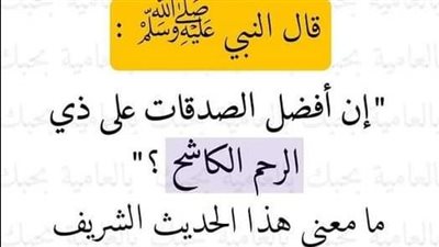 ما معنى قول النبي إن أفضل الصدقات على ذي الرحم الكاشح ؟