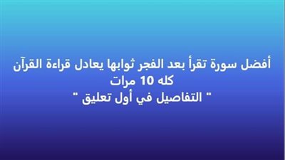 أفضل سورة تقرأ بعد الفجر ثوابها يعادل قراءة القرآن كله 10 مرات