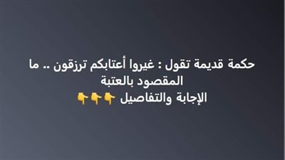 حكمة قديمة تقول غيروا أعتابكم ترزقون .. ما المقصود بالعتبة